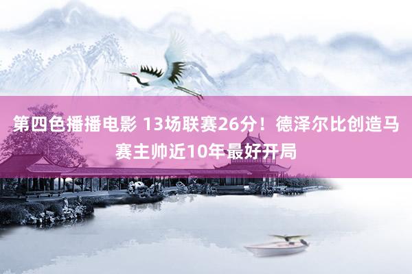 第四色播播电影 13场联赛26分！德泽尔比创造马赛主帅近10年最好开局