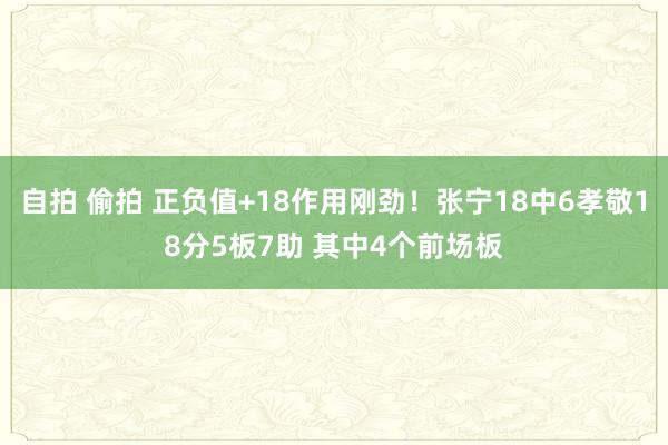 自拍 偷拍 正负值+18作用刚劲！张宁18中6孝敬18分5板7助 其中4个前场板