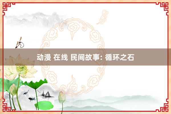 动漫 在线 民间故事: 循环之石