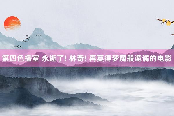 第四色播室 永逝了! 林奇! 再莫得梦魇般诡谲的电影