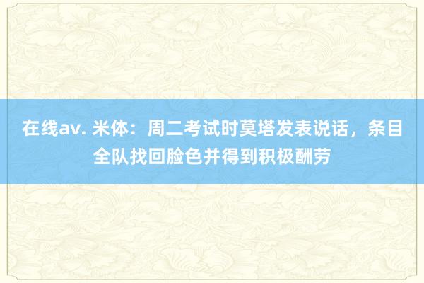 在线av. 米体：周二考试时莫塔发表说话，条目全队找回脸色并得到积极酬劳